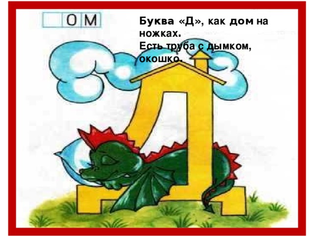 Буква «Д» ,  как дом на ножках . Есть труба с дымком, окошко .