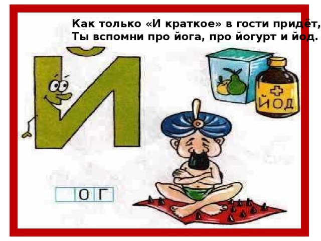 Как только «И краткое» в гости придёт, Ты вспомни про йога, про йогурт и йод.