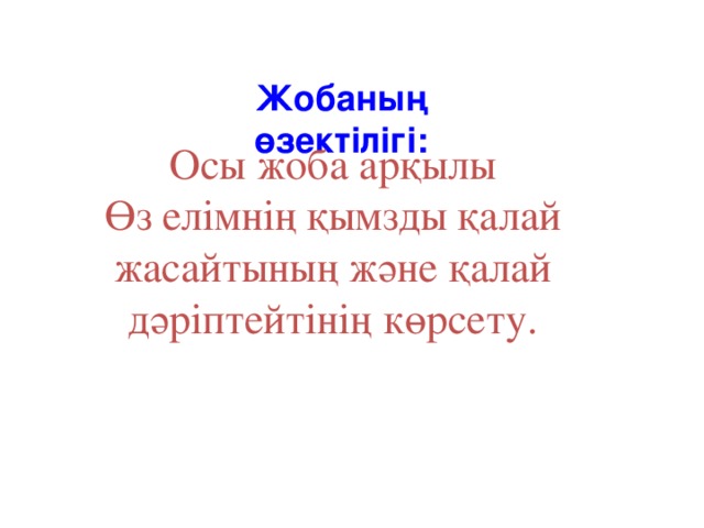 Жобаның өзектілігі: Осы жоба арқылы Өз елімнің қымзды қалай жасайтының және қалай дәріптейтінің көрсету.