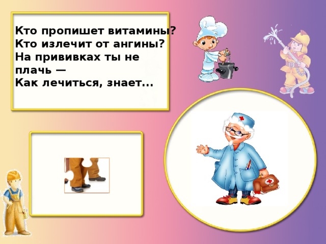 Кто пропишет витамины? Кто излечит от ангины? На прививках ты не плачь — Как лечиться, знает...