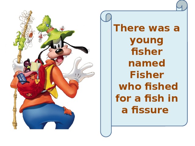 There was a young fisher named Fisher  who fished for a fish in a fissure