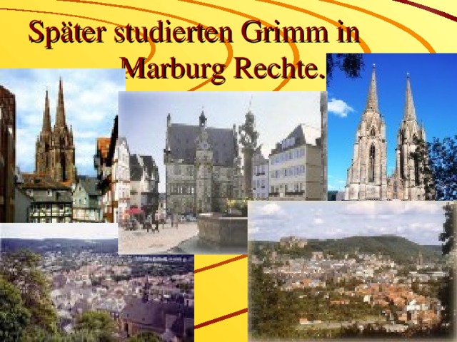 Später studierten Grimm in      Marburg Rechte.