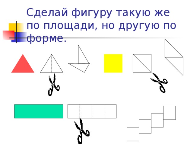 Сделай фигуру такую же по площади, но другую по форме.