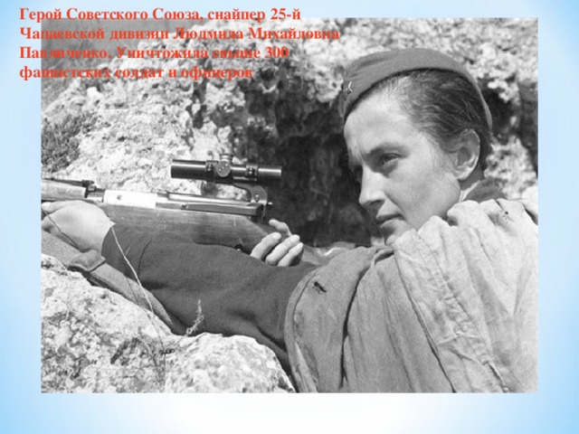 Герой Советского Союза, снайпер 25-й Чапаевской дивизии Людмила Михайловна Павличенко. Уничтожила свыше 300 фашистских солдат и офицеров