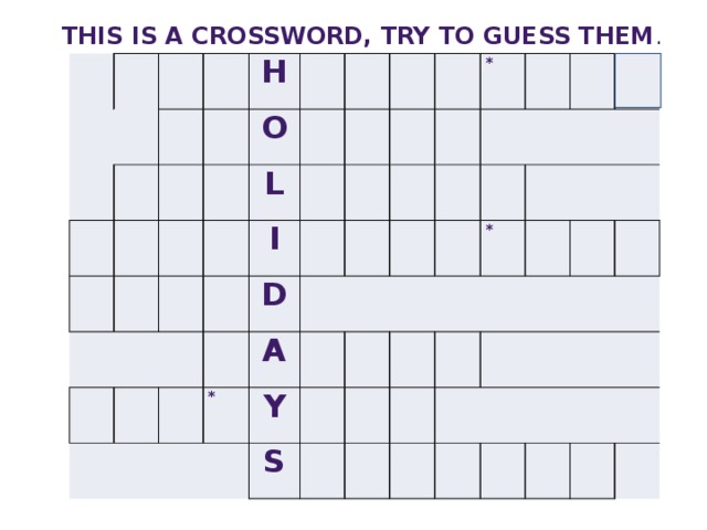 This is a crossword, try to guess them . H O L I D * * A     Y  S   *        