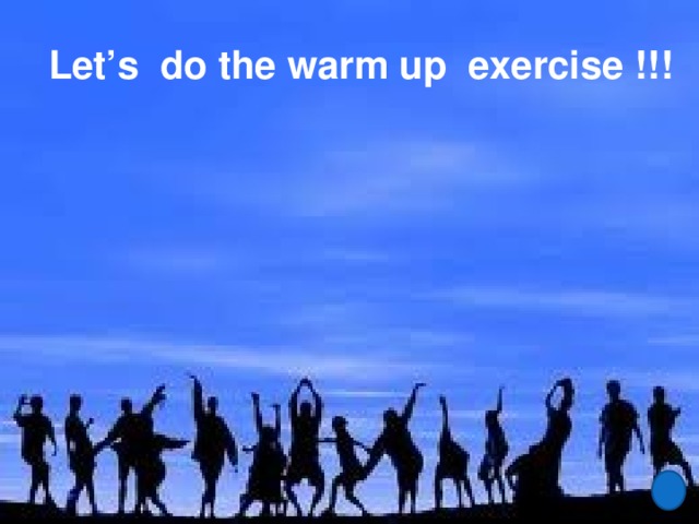 Let’s do the warm up exercise !!!