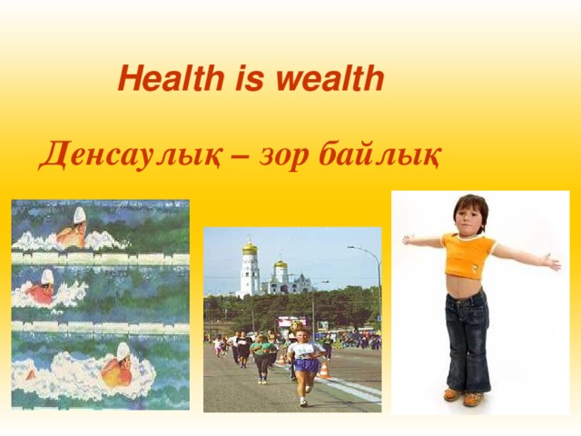 Health is wealth  Денсаулық – зор байлық