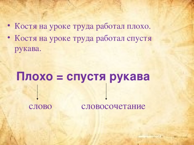 Костя на уроке труда работал плохо. Костя на уроке труда работал спустя рукава.