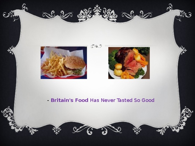 -  Britain's Food Has Never Tasted So Good