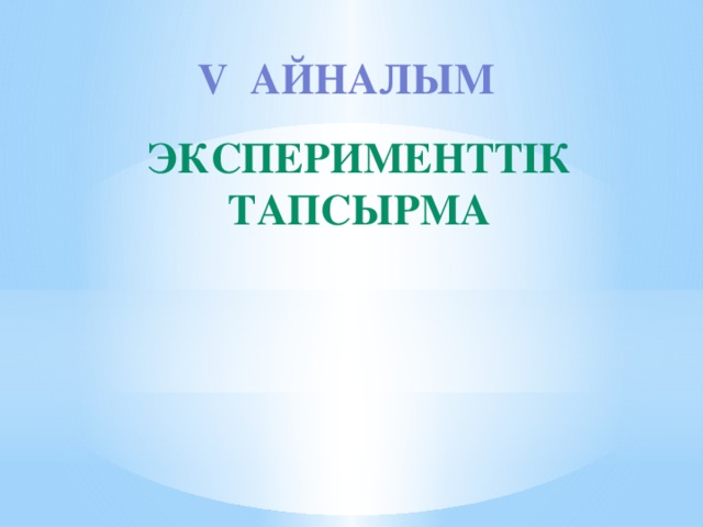 V айналым Эксперименттік тапсырма