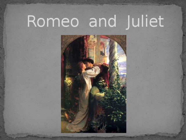 Romeo and Juliet