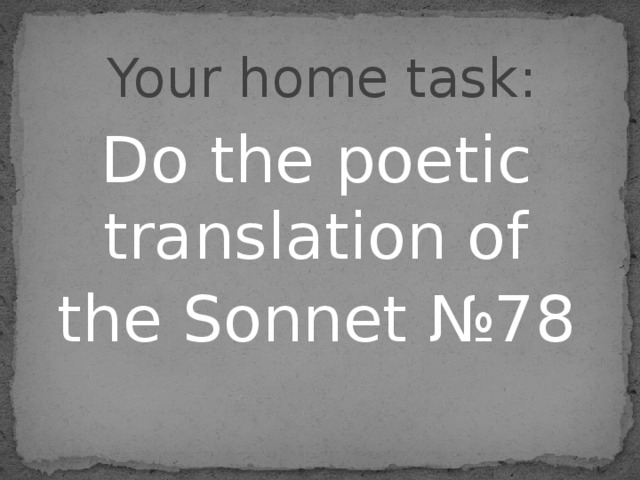 Your home task : Do the poetic translation of the Sonnet № 78