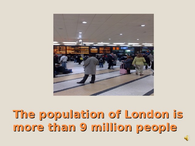 The population of London is more than 9 million people