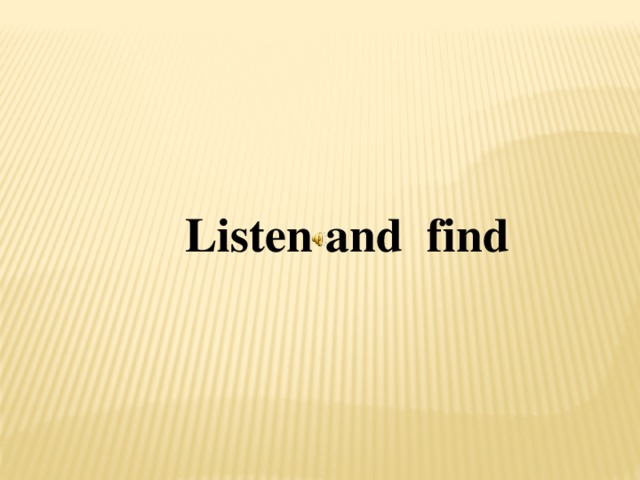 Listen and find