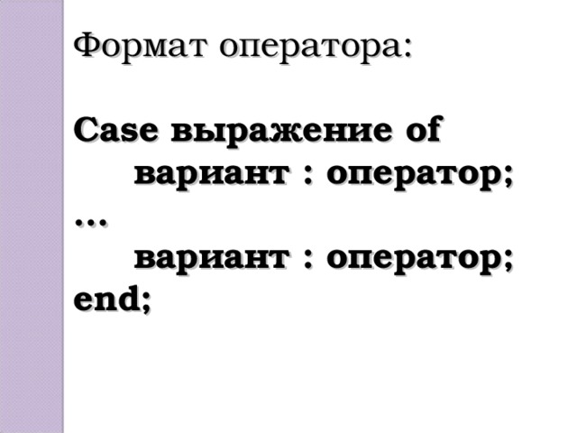 Формат оператора: Case выражение of  вариант : оператор; ...  вариант : оператор; end;