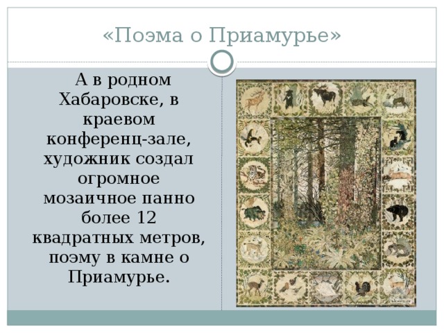 «Поэма о Приамурье»  А в родном Хабаровске, в краевом конференц-зале, художник создал огромное мозаичное панно более 12 квадратных метров, поэму в камне о Приамурье.