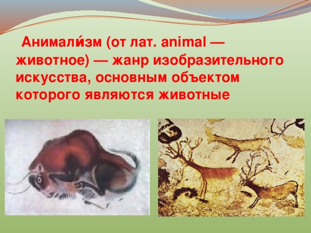 Анимали́зм (от лат. animal — животное) — жанр изобразительного искусства, основным объектом которого являются животные