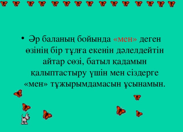 Әр баланың бойында «мен» деген өзінің бір тұлға екенін дәлелдейтін айтар сөзі, батыл қадамын қалыптастыру үшін мен сіздерге «мен» тұжырымдамасын ұсынамын.