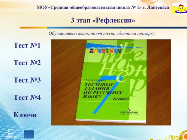 МОУ«Средняя общеобразовательная школа № 1» г. Лангепаса   3 этап «Рефлексия» Обучающиеся выполняют тест, сдают на проверку   Тест №1  Тест №2  Тест №3  Тест №4  Ключи