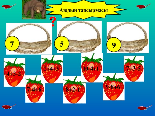 Аюдың тапсырмасы 7 5 9 7+3-5 2+4+3 10-4+1 4+3-2 9-8+6 7-4+6 8+2-1