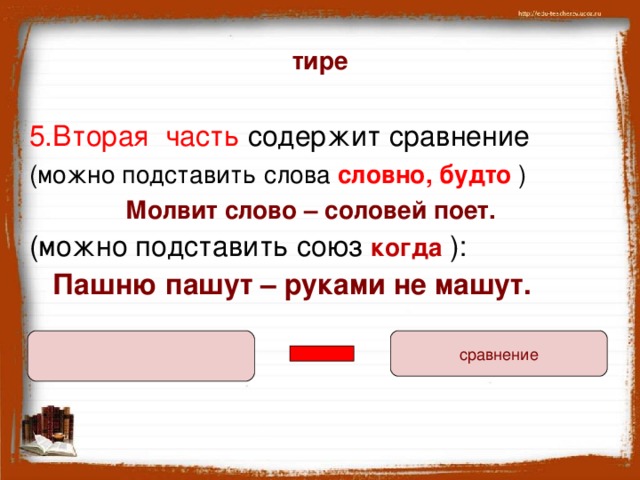 тире 5.Вторая часть содержит сравнение (можно подставить слова словно, будто ) Молвит слово – соловей поет. (можно подставить союз когда  ):  Пашню пашут – руками не машут. сравнение