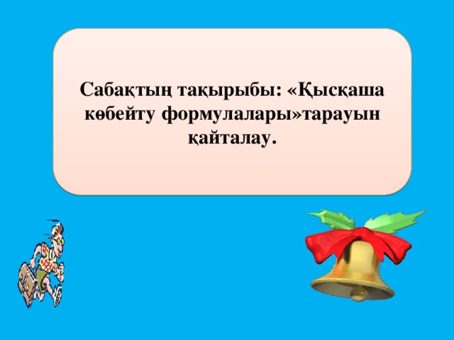 Сабақтың тақырыбы: «Қысқаша көбейту формулалары»тарауын қайталау.