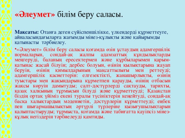 «Әлеумет» білім беру саласы.   Мақсаты: Отанға деген сүйіспеншілікке, үлкендерді құрметтеуге, айналасындағыларға жағымды мінез-құлықты және қайырымды қатынасты тәрбиелеу.