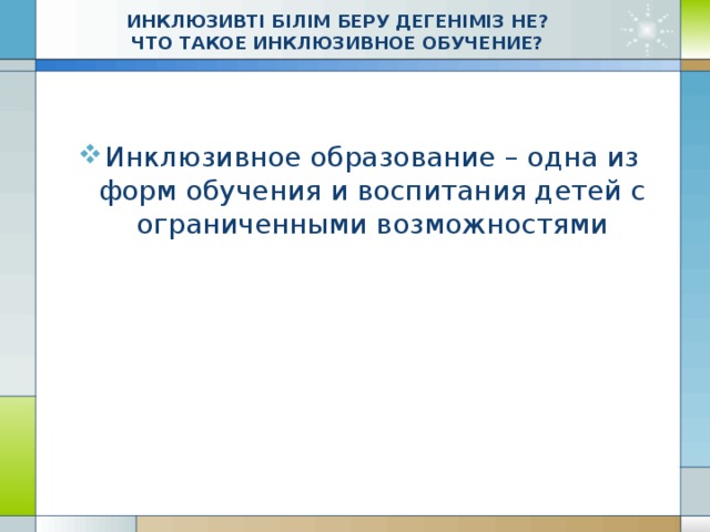 ИНКЛЮЗИВТІ БІЛІМ БЕРУ ДЕГЕНІМІЗ НЕ?  ЧТО ТАКОЕ ИНКЛЮЗИВНОЕ ОБУЧЕНИЕ?