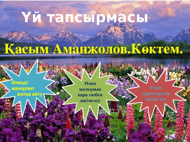 Үй тапсырмасы Қасым Аманжолов.Көктем. Өлең мазмұнын қара сөзбен әңгімелеу Өлең сұрақтарына жауап алу Өлеңді мәнерлеп  жатқа айту