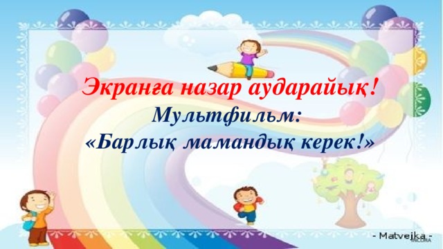 Экранға назар аударайық! Мультфильм: «Барлық мамандық керек!»