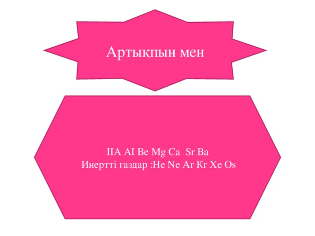 Артықпын мен ІІА АІ Ве М g Са Sr Ва  Инертті газдар :Не N е А r К r Хе  О s