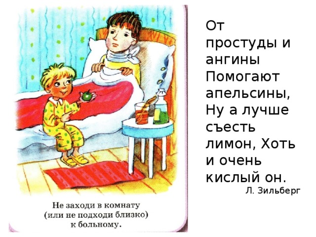 От простуды и ангины Помогают апельсины, Ну а лучше съесть лимон, Хоть и очень кислый он. Л. Зильберг