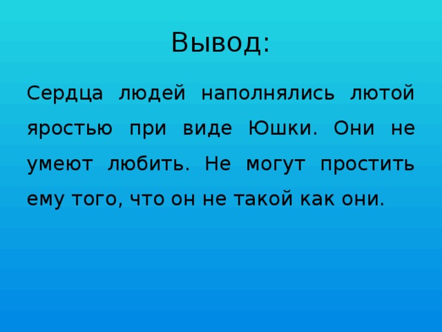 Вывод: Сердца людей наполнялись лютой яростью при виде Юшки. Они не умеют любить. Не могут простить ему того, что он не такой как они.