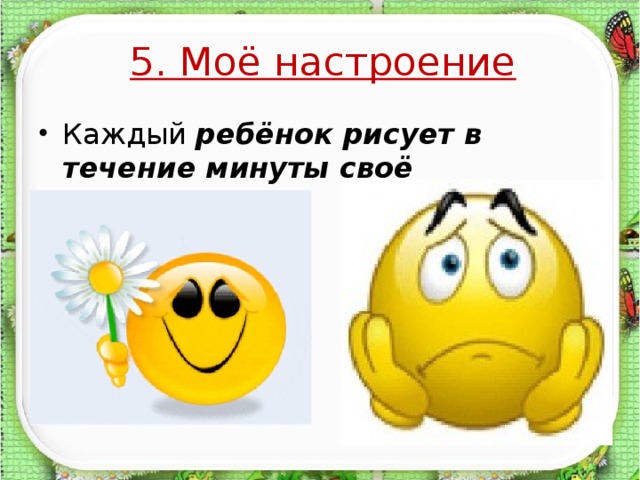 5. Моё настроение Каждый ребёнок рисует в течение минуты своё настроение.