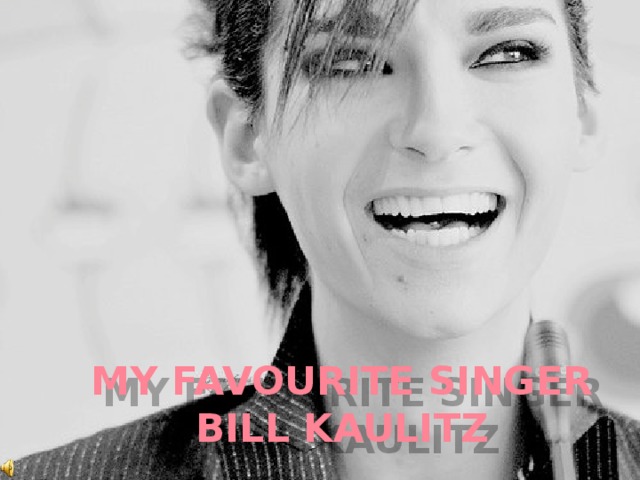 MY FAVOURITE SINGER  BILL KAULITZ