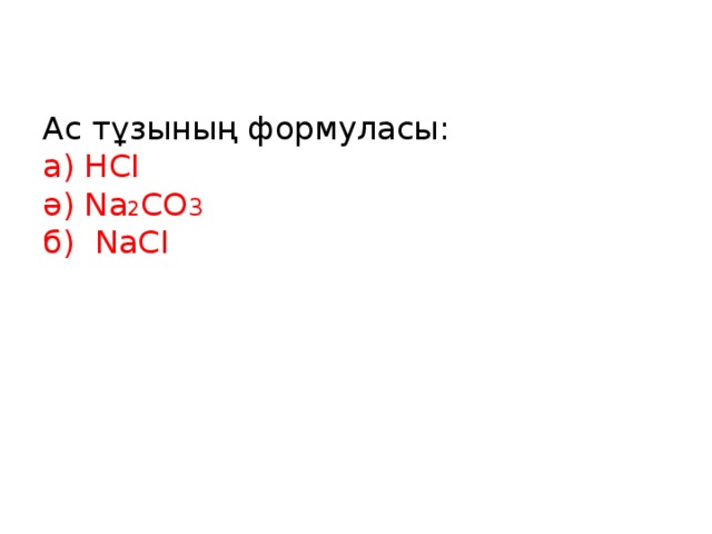 Ас тұзының формуласы:  а) HCI  ә) Na 2 CO 3  б) NaCI