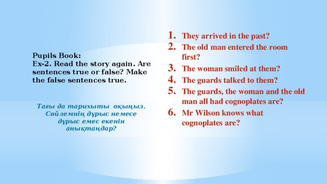 They arrived in the past? The old man entered the room first? The woman smiled at them? The guards talked to them? The guards, the woman and the old man all had cognoplates are? Mr Wilson knows what cognoplates are?