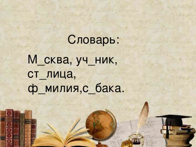 Словарь: М_сква, уч_ник, ст_лица, ф_милия,с_бака.