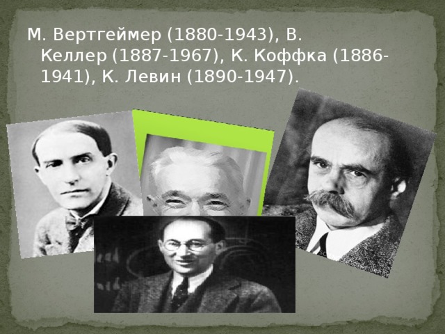 М. Вертгеймер (1880-1943), В. Келлер (1887-1967), К. Коффка (1886-1941), К. Левин (1890-1947).