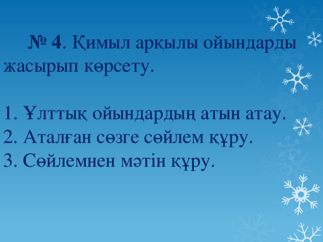 № 4 . Қимыл арқылы ойындарды жасырып көрсету.   1. Ұлттық ойындардың атын атау.  2. Аталған сөзге сөйлем құру.  3. Сөйлемнен мәтін құру.