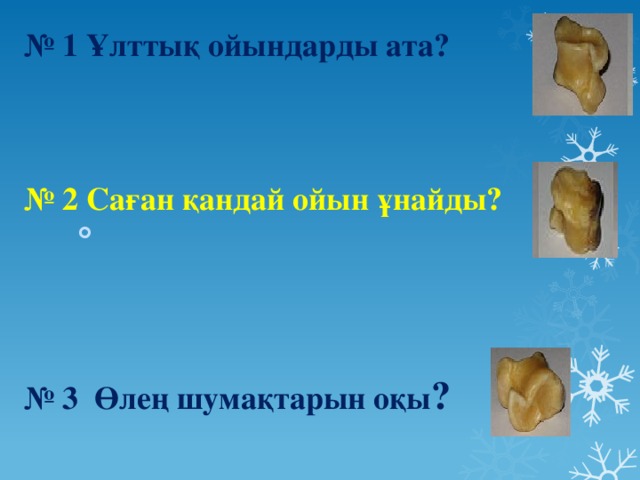 № 1 Ұлттық ойындарды ата?     № 2 Саған қандай ойын ұнайды?     № 3 Өлең шумақтарын оқы ?