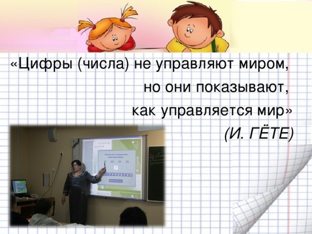 «Цифры (числа) не управляют миром, но они показывают, как управляется мир» (И. ГЁТЕ)