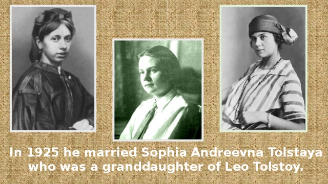 In 1925 he married Sophia Andreevna Tolstaya who was a granddaughter of Leo Tolstoy.
