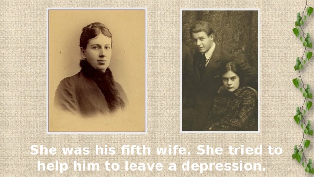 She was his fifth wife. She tried to help him to leave a depression.