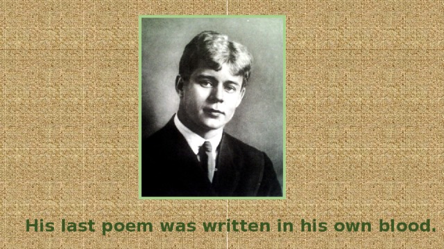 His last poem was written in his own blood.