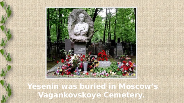 Yesenin was buried in Moscow’s Vagankovskoye Cemetery.