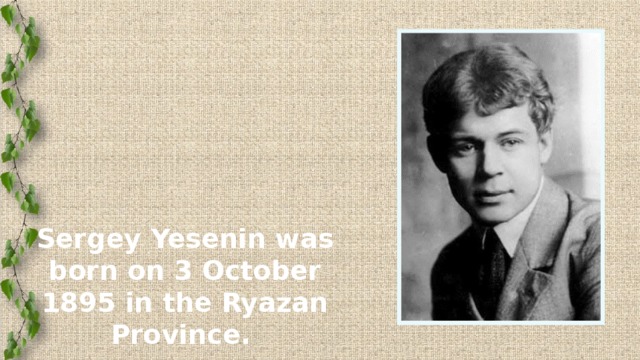 Sergey Yesenin was born on 3 October 1895 in the Ryazan Province.