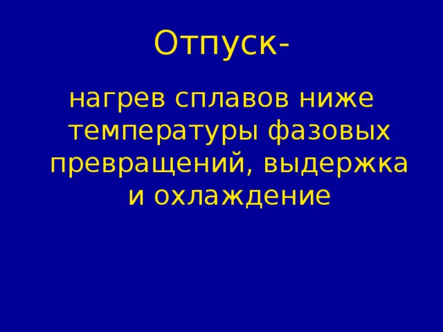 Отпуск- нагрев сплавов ниже температуры фазовых превращений, выдержка и охлаждение