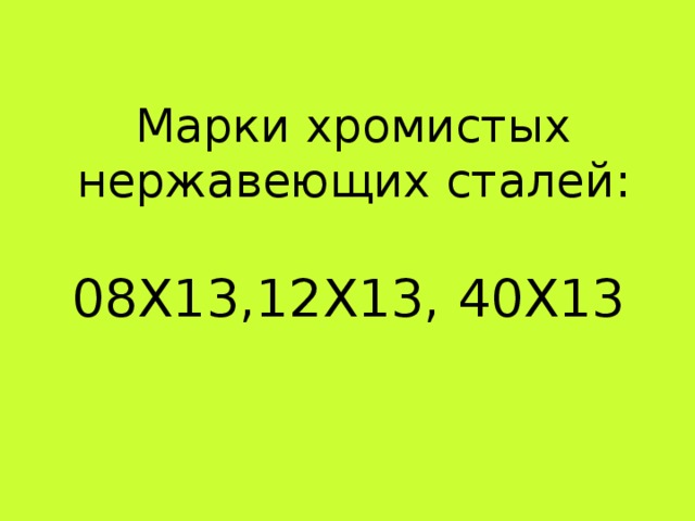 Марки хромистых нержавеющих сталей: 08Х13,12Х13, 40Х13