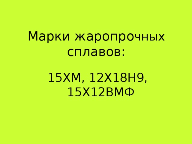 Марки жаропро чных сплавов: 15ХМ, 12Х18Н9, 15Х12ВМФ